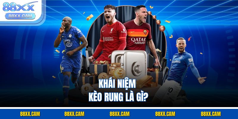 Khái niệm kèo rung là gì?