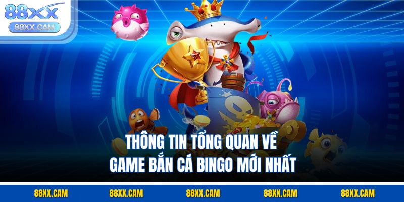 Thông tin tổng quan về game bắn cá Bingo mới nhất